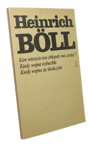 Kim wreszcie ten chłopak ma zostać albo Może coś z książkami Kiedy wojna wybuchła Kiedy wojna się skończyła Boll Heinrich (1985)