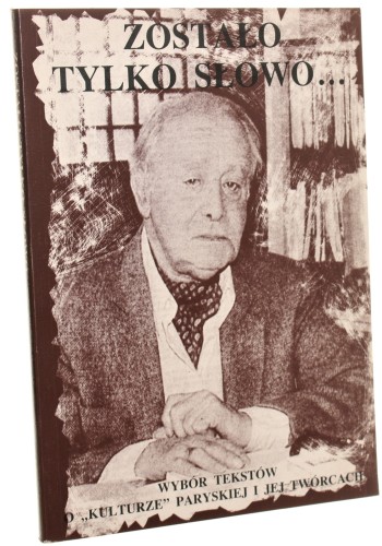 Zostało tylko słowo Wybór tekstów o "Kulturze" paryskiej i jej twórcach [1990]