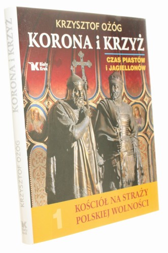 Korona i Krzyż Czas Piastów i Jagiellonów Ożóg Krzysztof [Kościół Na Straży Polskiej Wolności 1/2012]