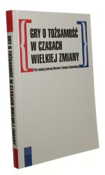 Gry o tożsamość w czasach wielkiej zmiany Pod red. Andrzeja Wernera i Tomasza Żukowskiego (Materiały Pracowni Współczesnej Literatury i Komunikacji Społecznej IBL PAN) (2013)