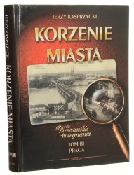 Korzenie Miasta Warszawskie pożegnania t. III Praga Kasprzycki Jerzy [1998]