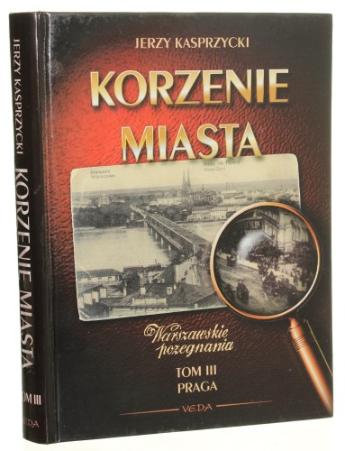 Korzenie Miasta Warszawskie pożegnania t. III Praga Kasprzycki Jerzy [1998]
