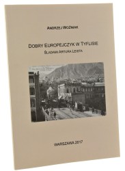 Dobry Europejczyk w Tyflisie Śladami Artura Leista Andrzej Woźniak [2017]