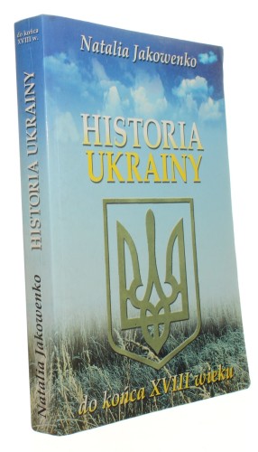 Historia Ukrainy Od czasów najdawniejszych do końca XVIII wieku Jakowenko Natalia (Dzieje Krajów Europy Środkowo-Wschodniej) (2000)