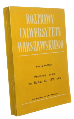 Prowincja saska na Spiszu do 1412 roku Na tle przemian społecznych i ustrojowych w komitacie spiskim i na obszarach przyległych Ruciński Henryk (Rozprawy Uniwersytetu Warszawskiego) [autograf] (1983)