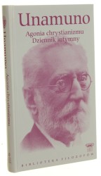 Agonia chrystianizmu Dziennik intymny Unamuno Miguel de [Biblioteka Filozofów / 2010]