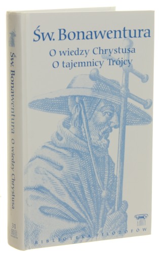 O wiedzy Chrystusa O tajemnicy Trójcy Św. Bonawentura [Seria Biblioteka Filozofów / 2009]