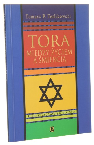 Tora między życiem a śmiercią Bioetyki żydowskie w dialogu Tomasz P. Terlikowski [2007]