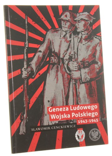 Geneza Ludowego Wojska Polskiego 1943-1945 Sławomir Cenckiewicz [2017]