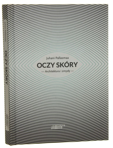 Oczy skóry Architektura i zmysły Juhani Pallasmaa [2012]