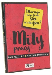 Dlaczego twoja firma stoi w miejscu? Mity pracy Ian Nacrae Adrian Furnham [2018]