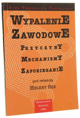Wypalenie zawodowe Przyczyny mechanizmy zapobieganie red. Helena Sęk [Nowe Tendencje w Psychologii / 2000]
