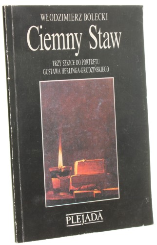 ​​Ciemny Staw Trzy szkice do portretu Gustawa Herlinga-Grudzińskiego​ Bolecki Włodzimierz [1991]