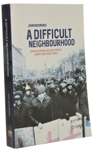 A Difficult Neighbourhood Essays on Russia and East-Central Europe since World War II John Besemeres [2016]