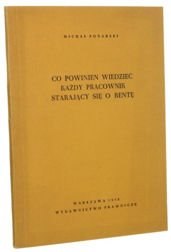 Co powinien wiedzieć każdy pracownik starający się o rentę Michał Ponarski [1958]