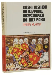 Bliski Wschód od wypraw krzyżowych do 1517 roku Holt  Peter M.  [Rodowody Cywilizacji / 1993]