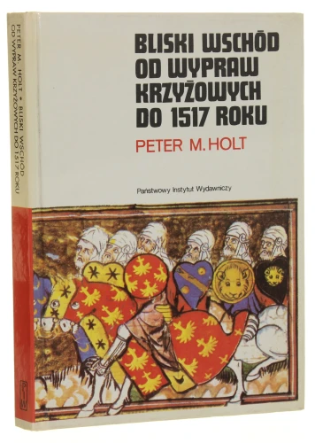 Bliski Wschód od wypraw krzyżowych do 1517 roku Holt  Peter M.  [Rodowody Cywilizacji / 1993]