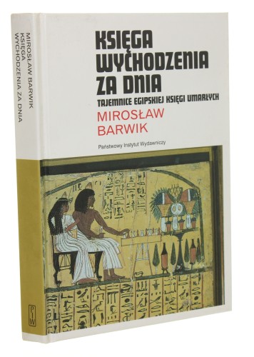 Księga wychodzenia z dnia Tajemnice egipskiej księgi umarłych Barwik Mirosław [Rodowody Cywilizacji / 2009]