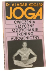 Joga ﻿Ćwiczenia fizyczne, oddychanie, trening autogeniczny Aladar Kogler [1975]
