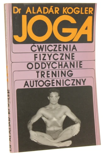 Joga ﻿Ćwiczenia fizyczne, oddychanie, trening autogeniczny Aladar Kogler [1975]