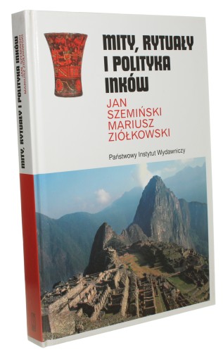 Mity rytuały i polityka Inków Szemiński Jan, Ziółkowski Mariusz (Seria Rodowody Cywilizacji, Seria Ceramowska) (2006)