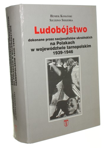 Ludobójstwo dokonane przez nacjonalistów ukraińskich na Polakach w województwie tarnopolskim 1939-1946 Komański Henryk et al. [2004]