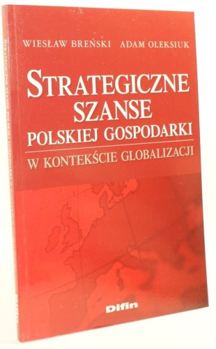 Strategiczne szanse polskiej gospodarki w kontekście globalizacji Breński Wiesław, Oleksiuk Adam