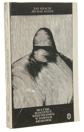 Hultaje złoczyńcy wszetecznice w dawnym Krakowie O marginesie społecznym XVI-XVIII wieku Kracik Jan, Rożek Michał [1986]