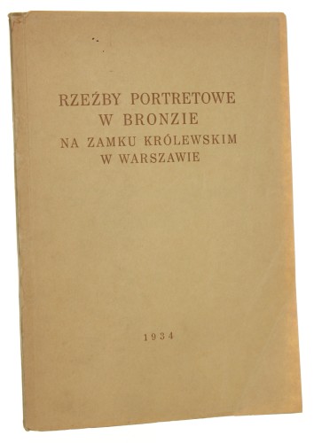 Rzeźby portretowe w bronzie na Zamku Królewskim w Warszawie Tadeusz Mańkowski [1934]