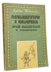 Malarstwo i grafika epoki romantyzmu w Wielkopolsce Dzieje i funkcje Warkoczewska Magdalena (Biblioteka Kroniki Wielkopolski) (1984)
