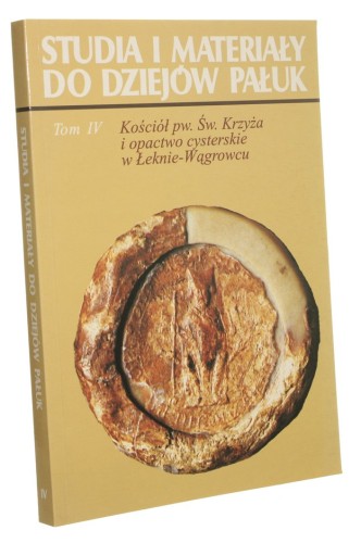 Kościół pw. Św. Krzyża i opactwo cysterskie w Łeknie-Wągrowcu Pod red. Andrzeja Marka Wyrwy (Studia i Materiały do Dziejów Pałuk) (2003)