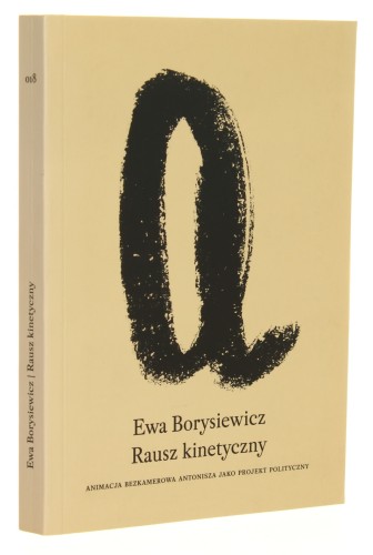 Rausz kinetyczny animacja bezkamerowa Antonisza jako projekt polityczny Ewa Borysiewicz [2013]