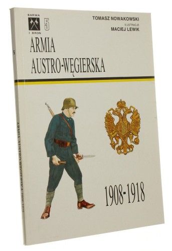 Armia austro-węgierska 1908-1918 Nowakowski Tomasz il. Maciej Lewik (Barwa i Broń) (1992)