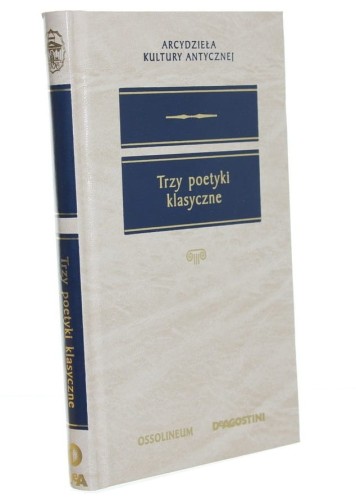 Trzy poetyki klasyczne Arystoteles, Horacy, Pseudo-Longinos (Arcydzieła Kultury Antycznej) (2006)