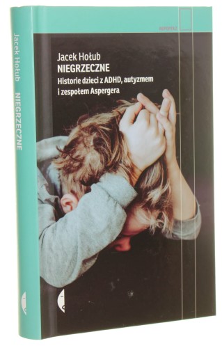 Niegrzeczne Historie dzieci z ADHD, autyzmem i zespołem Aspergera Jacek Hołub [Reportaż / 2020]
