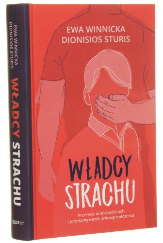 Władcy strachu Przemoc w sierocińcach i przełamywanie zmowy milczenia Ewa Winnicka, Dionisios Sturis [2020]