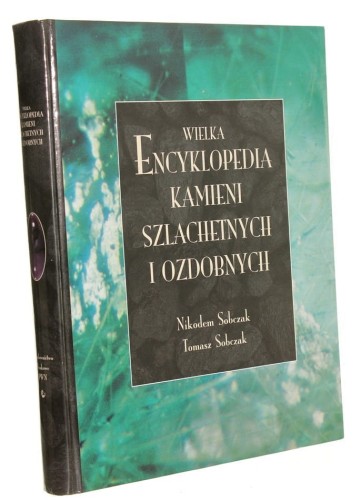 Wielka encyklopedia kamieni szlachetnych i ozdobnych Sobczak Nikodem Rajmund [1998]