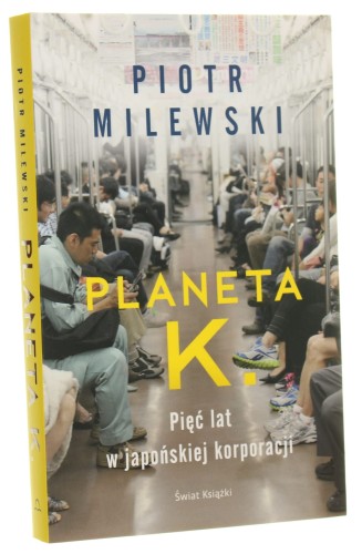 Planeta K. Pięć lat w japońskiej korporacji Piotr Milewski [2020]