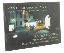 Vito Acconci Acconci Studio Para - Cities Models for Pubic Spaces Trouble Shooting Marion Coutts et al. [Katalog wystawy / 2001]