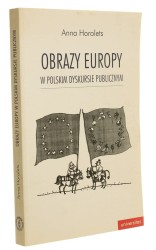 Obrazy Europy w polskim dyskursie publicznym Anna Horolets (2006)