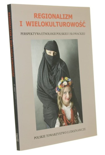 Regionalizm i wielokulturowość Perspektywa etnologii polskiej i słowackiej [kom. red. Waldemar Kuligowski, Olga Dyba, Magdalena Sztandara] (Biblioteka Popularnonaukowa) (2012)