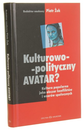 Kulturowo-polityczny avatar Kultura popularna jako obszar konfliktów i wzorów społecznych red. nauk. Piotr Żuk [2013]