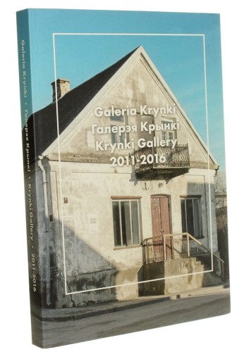 Galeria Krynki [redakcja Paweł Grześ, Jan Gryka ; tłumaczenia na język angielski Katarzyna Siergiej, Ewa Kanigowska-Gedroyć, tłumaczenia na język białoruski Konstanty Bondaruk] (2016)
