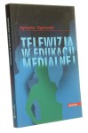 Telewizja w edukacji medialnej  Ogonowska Agnieszka (2009)