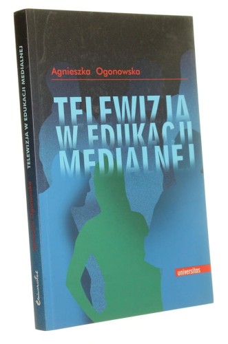 Telewizja w edukacji medialnej  Ogonowska Agnieszka (2009)