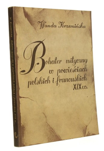 Bohater mityczny w powieściach polskich i francuskich XIX w. Wanda Krzemińska [1985]