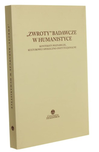 Zwroty badawcze w humanistyce Konteksty poznawcze, kulturowe i społeczno-instytucjonalne red. J. Kowalewski, W. Piasek aut. P. Abriszewska [Colloquia Humaniorum / 2010]