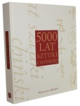 5000 lat sztuki chińskiej Guo Huaiyu, Liu Jing, Zhao Jing, Chen Lin, Jiang Peng, Hu Yiwen, Jiang Yongping, Zhang Bo, Li Lin, Shao Jingjing, Chen Jingsha [2014]