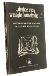  Drobne rysy w ciągłej katastrofie... Obecność Waltera Benjamina w kulturze współczesnej Pod red. Anny Zeidler-Janiszewskiej (1993) 