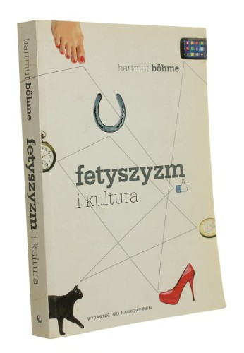 Fetyszyzm i kultura Inna teoria nowoczesności Hartmut Bohme (2012)